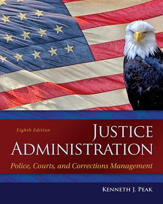 Justice Administration: Police, Courts, and Corrections Management - Peak, Ken