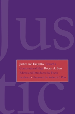 Justice and Empathy: Toward a Constitutional Ideal - Burt, Robert A, and Iacobucci, Frank (Editor), and Post, Robert C (Foreword by)