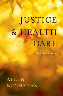 Justice and Health Care: Selected Essays - Buchanan, Allen
