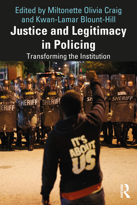 Justice and Legitimacy in Policing: Transforming the Institution - Craig, Miltonette Olivia (Editor), and Blount-Hill, Kwan-Lamar (Editor)