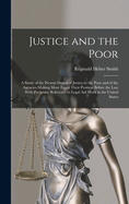 Justice and the Poor: A Study of the Present Denial of Justice to the Poor and of the Agencies Making More Equal Their Position Before the law With Particular Reference to Legal aid Work in the United States