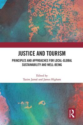 Justice and Tourism: Principles and Approaches for Local-Global Sustainability and Well-Being - Jamal, Tazim (Editor), and Higham, James (Editor)
