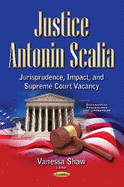 Justice Antonin Scalia: Jurisprudence, Impact & Supreme Court Vacancy