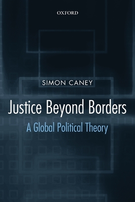 Justice Beyond Borders: A Global Political Theory - Caney, Simon
