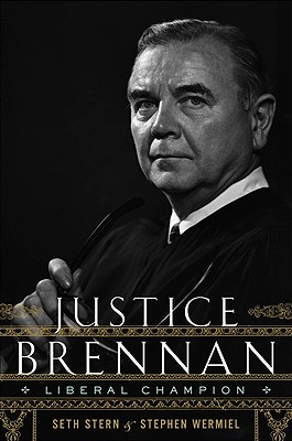 Justice Brennan: Liberal Champion - Stern, Seth, and Wermiel, Stephen