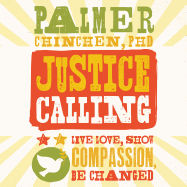 Justice Calling: Live, Love, Show Compassion, Be Changed