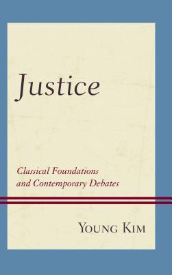 Justice: Classical Foundations and Contemporary Debates - Kim, Young