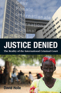 Justice Denied: The Reality of the International Criminal Court - Hoile, David