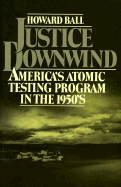 Justice Downwind: America's Atomic Testing Program in the 1950s
