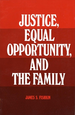 Justice, Equal Opportunity and the Family - Fishkin, James S