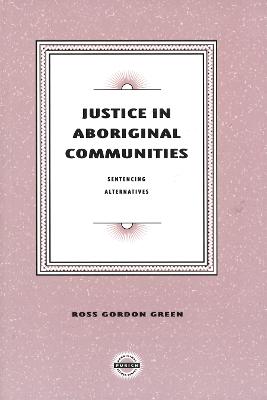 Justice in Aboriginal Communities: Sentencing Alternatives - Green, Ross Gordon