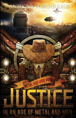 Justice in an Age of Metal and Men: Metal and Men, Book 1 - Eichenlaub, Anthony W