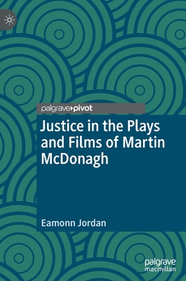 Justice in the Plays and Films of Martin McDonagh - Jordan, Eamonn