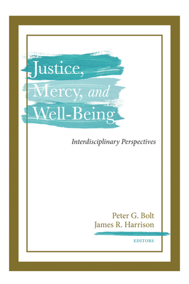Justice, Mercy, and Well-Being - Bolt, Peter G (Editor), and Harrison, James R (Editor)