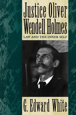 Justice Oliver Wendell Holmes: Law and the Inner Self - White, G Edward