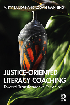 Justice-Oriented Literacy Coaching: Toward Transformative Teaching - Sailors, Misty, and Manning, Logan