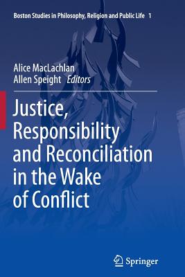 Justice, Responsibility and Reconciliation in the Wake of Conflict - MacLachlan, Alice (Editor), and Speight, Allen (Editor)