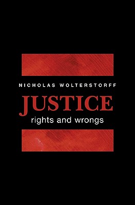 Justice: Rights and Wrongs - Wolterstorff, Nicholas