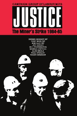 Justice: The Miners' Strike, 1984-85 - Campaign Group of Labour MPs (Editor), and Skinner, Dennis (Preface by), and Etherington, Bill (Introduction by)