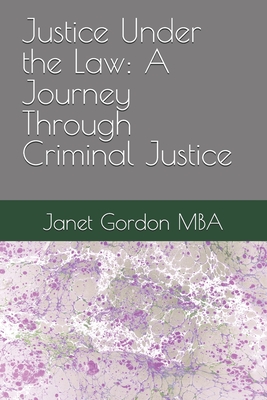 Justice Under the Law: A Journey Through Criminal Justice - Gordon Mba, Janet J