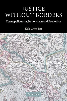 Justice without Borders: Cosmopolitanism, Nationalism, and Patriotism - Tan, Kok-Chor