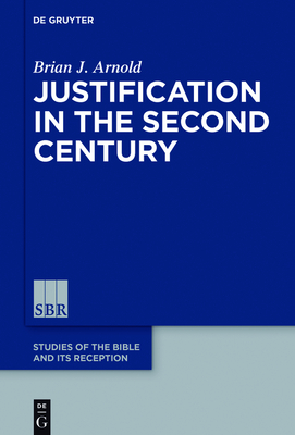 Justification in the Second Century - Arnold, Brian J