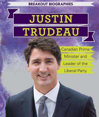 Justin Trudeau: Canadian Prime Minister and Leader of the Liberal Party - McAneney, Caitie
