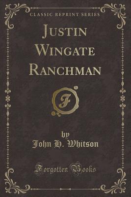 Justin Wingate Ranchman (Classic Reprint) - Whitson, John H