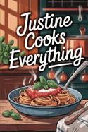 Justine Cooks Everything: Bold Dishes, Big Stories, and the Beauty of Home Cooking