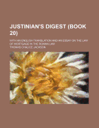 Justinian's Digest (Book 20) with an English Translation and an Essay on the Law of Mortgage in the Roman Law.