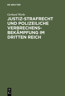 Justiz-Strafrecht Und Polizeiliche Verbrechensbekmpfung Im Dritten Reich - Werle, Gerhard