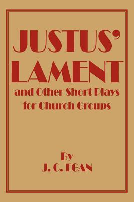Justus' Lament and Other Short Plays for Church Groups - Egan, J C