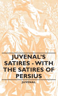 Juvenal's Satires - With the Satires of Persius - Juvenal