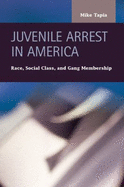 Juvenile Arrest in America: Race, Social Class, and Gang Membership - Tapia, Mike