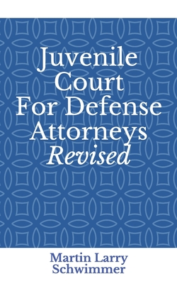 Juvenile Court For Defense Attorneys Revised - Schwimmer, Martin Larry