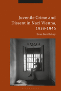 Juvenile Crime and Dissent in Nazi Vienna, 1938-1945