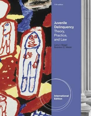 Juvenile Delinquency: Theory, Practice, and Law, International Edition - Siegel, Larry, and Welsh, Brandon