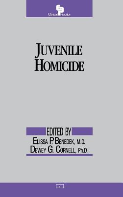 Juvenile Homicide - Benedek, Elissa P (Editor), and Cornell, Dewey G, PhD (Editor)