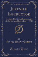 Juvenile Instructor, Vol. 36: Designed for the Advancement of the Young; December 1, 1901 (Classic Reprint)