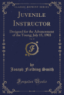Juvenile Instructor, Vol. 38: Designed for the Advancement of the Young; July 15, 1903 (Classic Reprint)