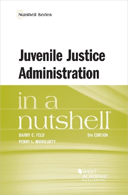 Juvenile Justice Administration in a Nutshell - Feld, Barry C., and Moriearty, Perry L.