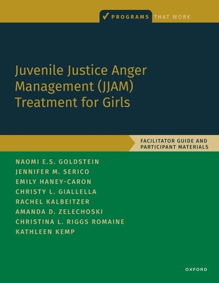 Juvenile Justice Anger Management (Jjam) Treatment for Girls: Facilitator Guide and Participant Materials - Goldstein, Naomi E, and Serico, Jennifer, and Haney-Caron, Emily