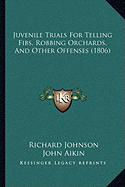 Juvenile Trials For Telling Fibs, Robbing Orchards, And Other Offenses (1806) - Johnson, Richard, Dr.