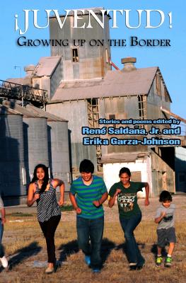 Juventud! Growing up on the Border: Stories and Poems - Garza-Johnson, Erika (Editor), and Saldana, Rene, Jr.