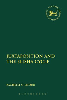 Juxtaposition and the Elisha Cycle - Gilmour, Rachelle