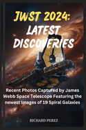 Jwst 2024: LATEST DISCOVERIES: Recent Photos Captured by James Webb Space Telescope Featuring the newest Images of 19 Spiral Galaxies