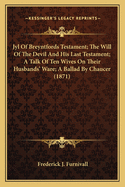 Jyl of Breyntfords Testament; The Will of the Devil and His Last Testament; A Talk of Ten Wives on Their Husbands' Ware; A Ballad by Chaucer (1871)