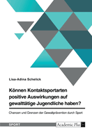 Knnen Kontaktsportarten positive Auswirkungen auf gewaltttige Jugendliche haben? Chancen und Grenzen der Gewaltprvention durch Sport