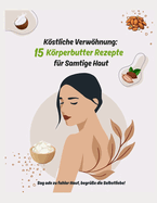 Kstliche Verwhnung: 15 Krperbutter Rezepte fr Samtige Haut: Delicious pampering: 15 body butter recipes for velvety skin