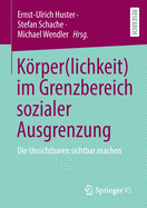 Krper(lichkeit) Im Grenzbereich Sozialer Ausgrenzung: Die Unsichtbaren Sichtbar Machen